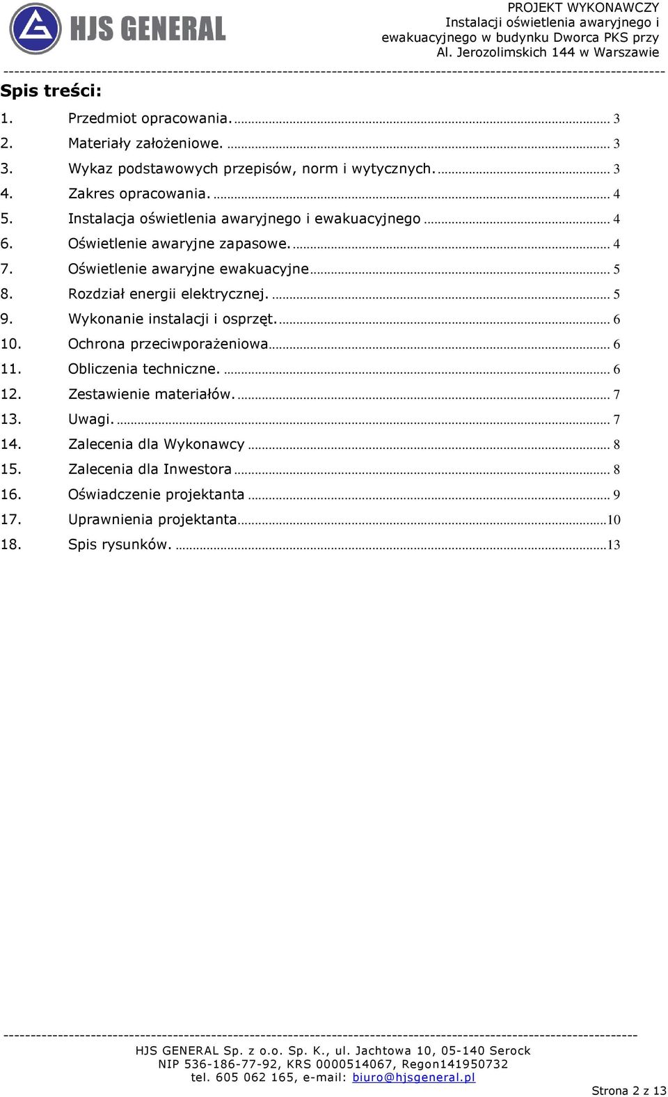 Wykonanie instalacji i osprzęt.... 6 10. Ochrona przeciwporażeniowa... 6 11. Obliczenia techniczne.... 6 12. Zestawienie materiałów.... 7 13. Uwagi.... 7 14.