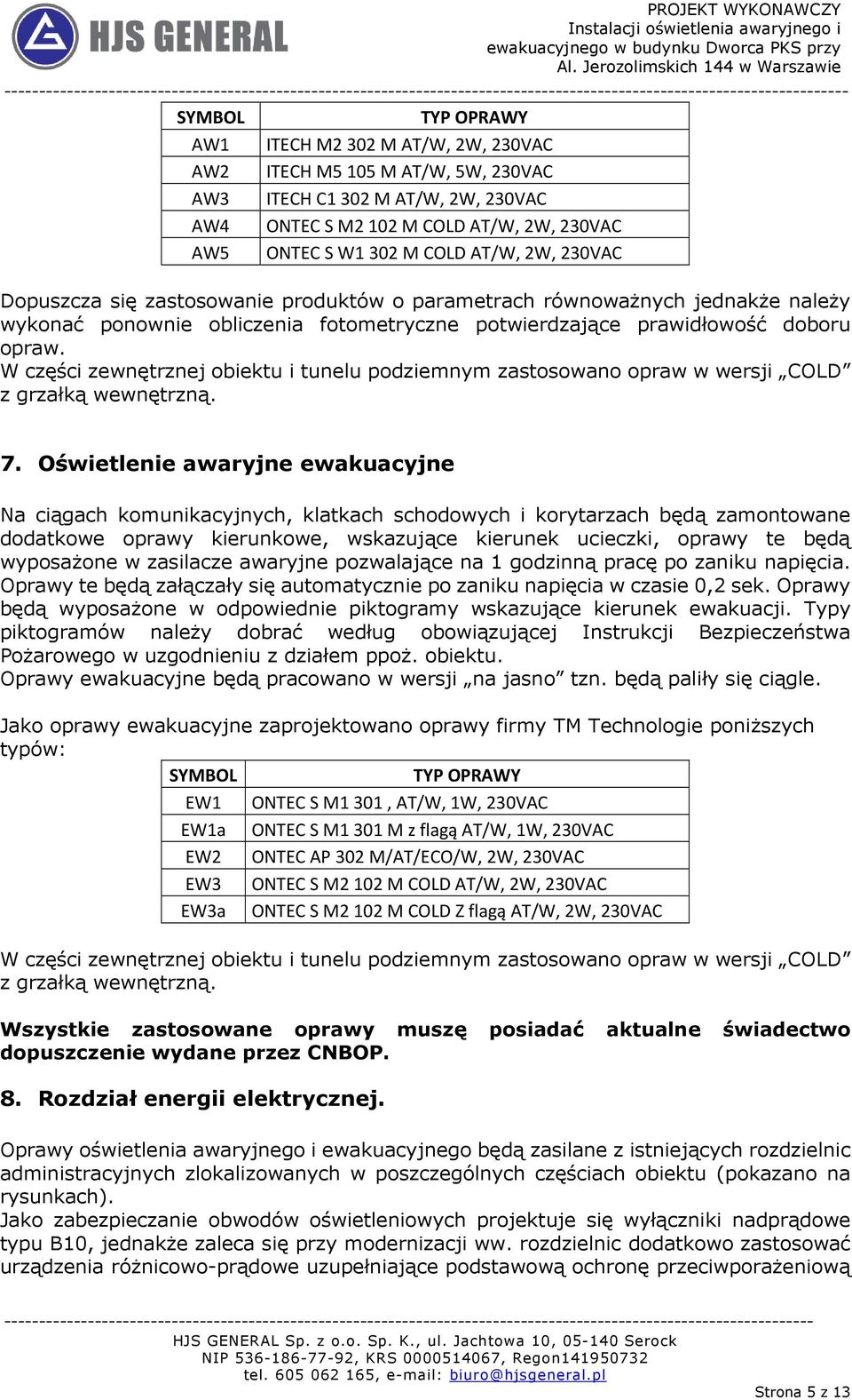 W części zewnętrznej obiektu i tunelu podziemnym zastosowano opraw w wersji COLD z grzałką wewnętrzną. 7.