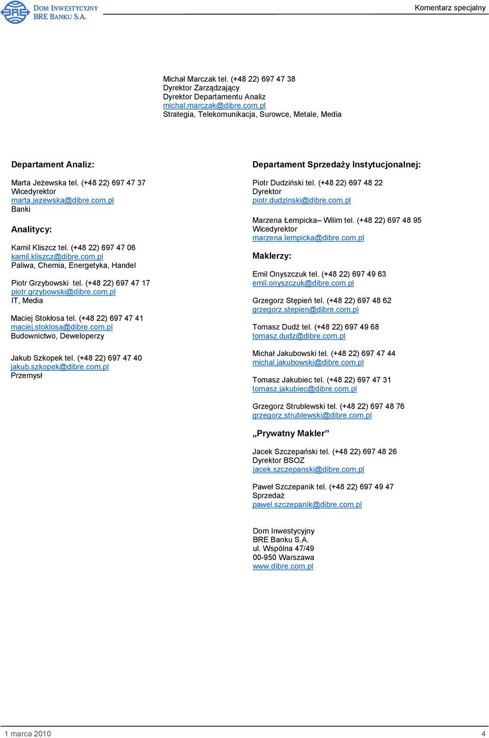 (+48 22) 697 47 06 kamil.kliszcz@dibre.com.pl Paliwa, Chemia, Energetyka, Handel Piotr Grzybowski tel. (+48 22) 697 47 17 piotr.grzybowski@dibre.com.pl IT, Media Maciej Stokłosa tel.
