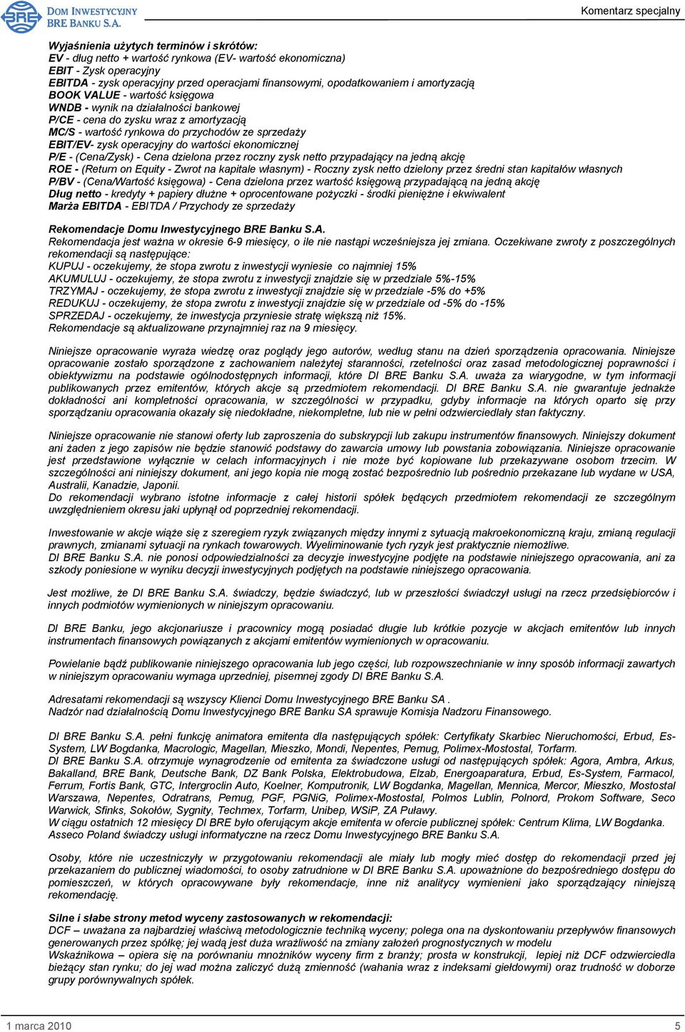 wartości ekonomicznej P/E - (Cena/Zysk) - Cena dzielona przez roczny zysk netto przypadający na jedną akcję ROE - (Return on Equity - Zwrot na kapitale własnym) - Roczny zysk netto dzielony przez