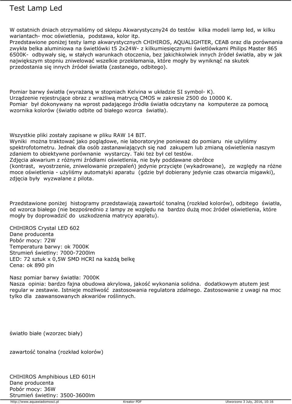 6500K- odbywały się, w stałych warunkach otoczenia, bez jakichkolwiek innych źródeł światła, aby w jak największym stopniu zniwelować wszelkie przekłamania, które mogły by wyniknąć na skutek