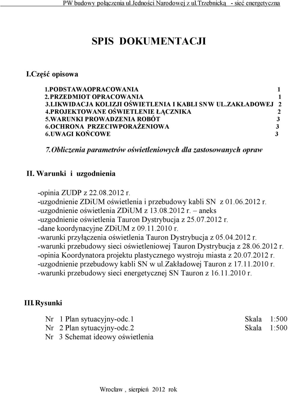 Obliczenia parametrów oświetleniowych dla zastosowanych opraw II. Warunki i uzgodnienia -opinia ZUDP z 22.08.2012 r. -uzgodnienie ZDiUM oświetlenia i przebudowy kabli SN z 01.06.2012 r. -uzgodnienie oświetlenia ZDiUM z 13.