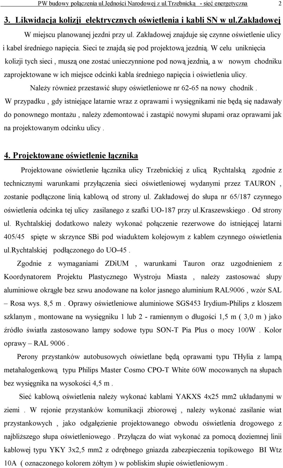 W celu uniknięcia kolizji tych sieci, muszą one zostać unieczynnione pod nową jezdnią, a w nowym chodniku zaprojektowane w ich miejsce odcinki kabla średniego napięcia i oświetlenia ulicy.