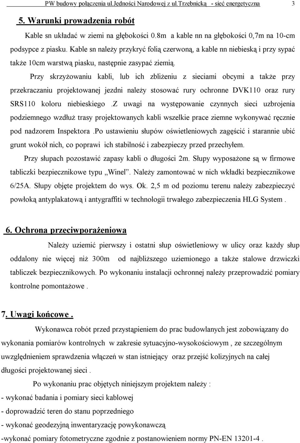 Przy skrzyżowaniu kabli, lub ich zbliżeniu z sieciami obcymi a także przy przekraczaniu projektowanej jezdni należy stosować rury ochronne DVK110 oraz rury SRS110 koloru niebieskiego.