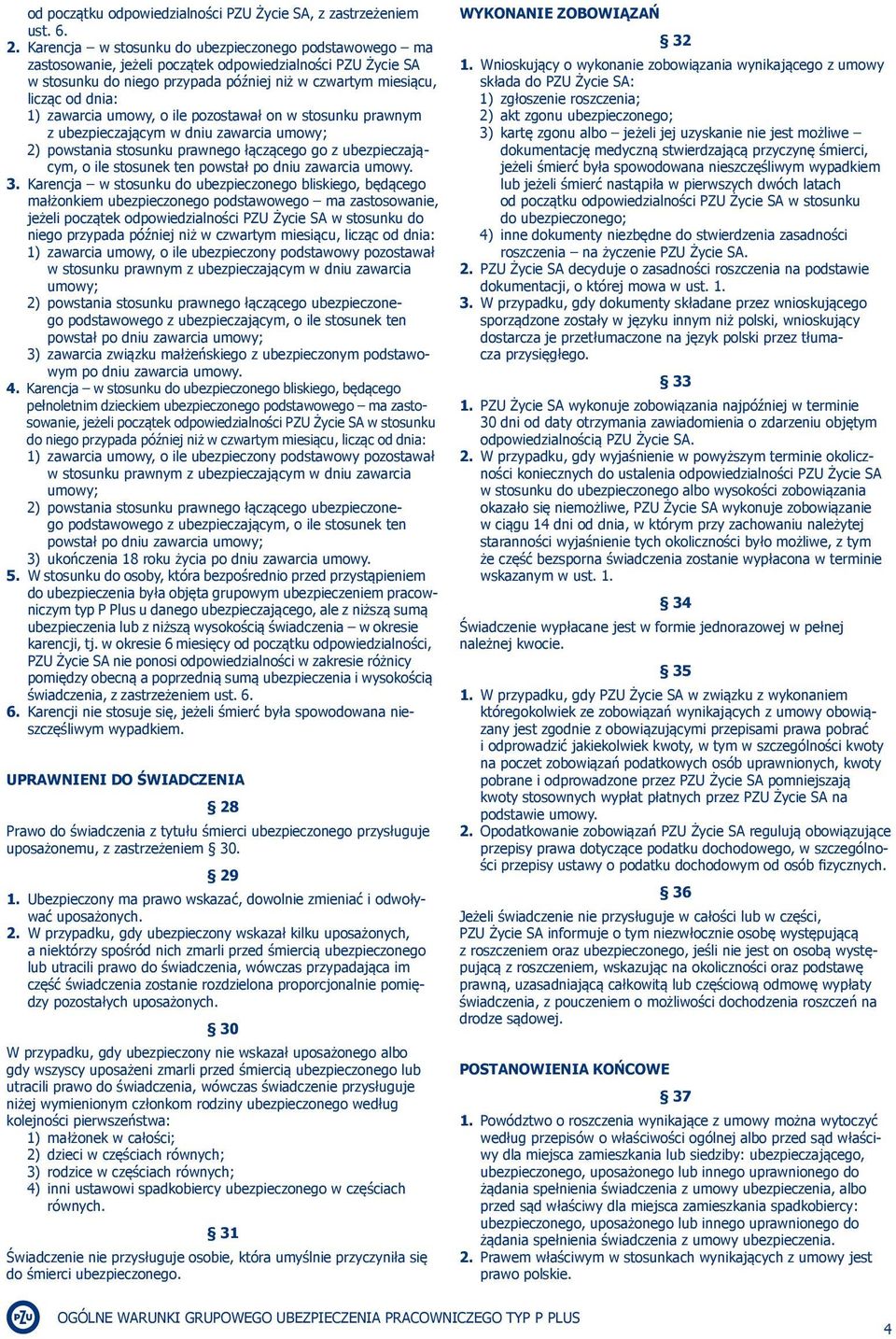 zawarcia umowy, o ile pozostawał on w stosunku prawnym z ubezpieczającym w dniu zawarcia umowy; 2) powstania stosunku prawnego łączącego go z ubezpieczającym, o ile stosunek ten powstał po dniu