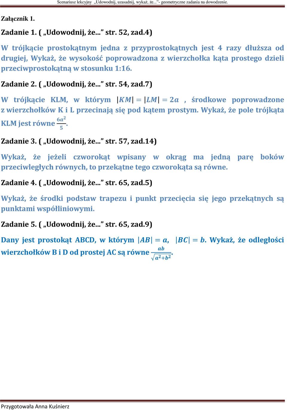 ( Udowodnij, że... str. 54, zad.7) W trójkącie KLM, w którym = =, środkowe poprowadzone z wierzchołków K i L przecinają się pod kątem prostym. Wykaż, że pole trójkąta KLM jest równe. Zadanie 3.