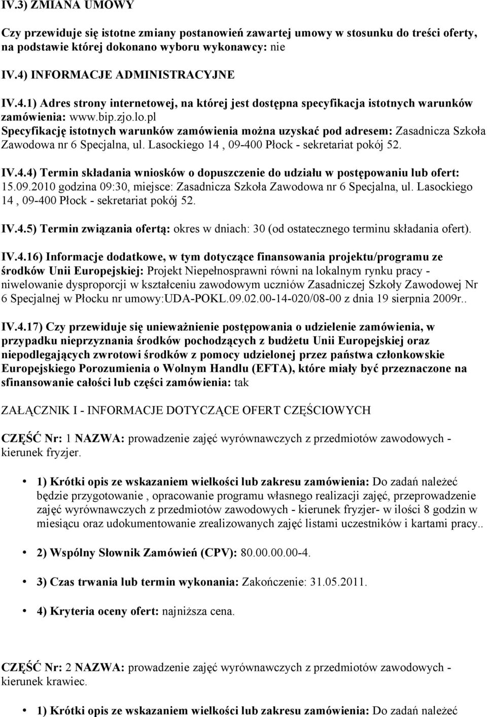 pl Specyfikację istotnych warunków zamówienia można uzyskać pod adresem: Zasadnicza Szkoła Zawodowa nr 6 Specjalna, ul. Lasockiego 14,