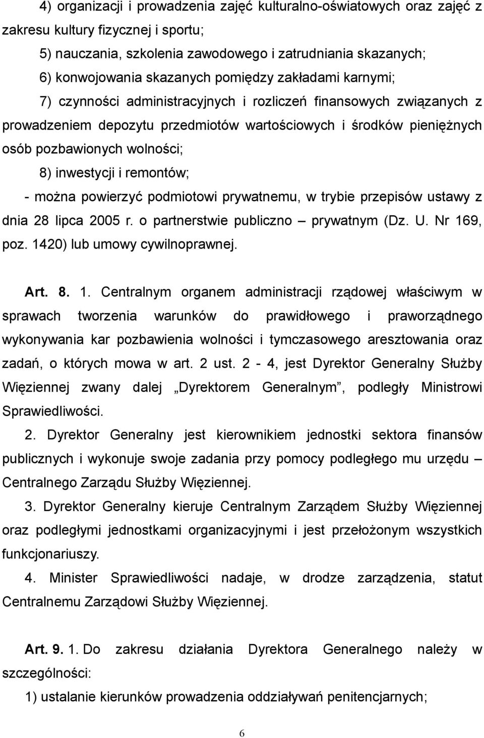 inwestycji i remontów; - można powierzyć podmiotowi prywatnemu, w trybie przepisów ustawy z dnia 28 lipca 2005 r. o partnerstwie publiczno prywatnym (Dz. U. Nr 169, poz.