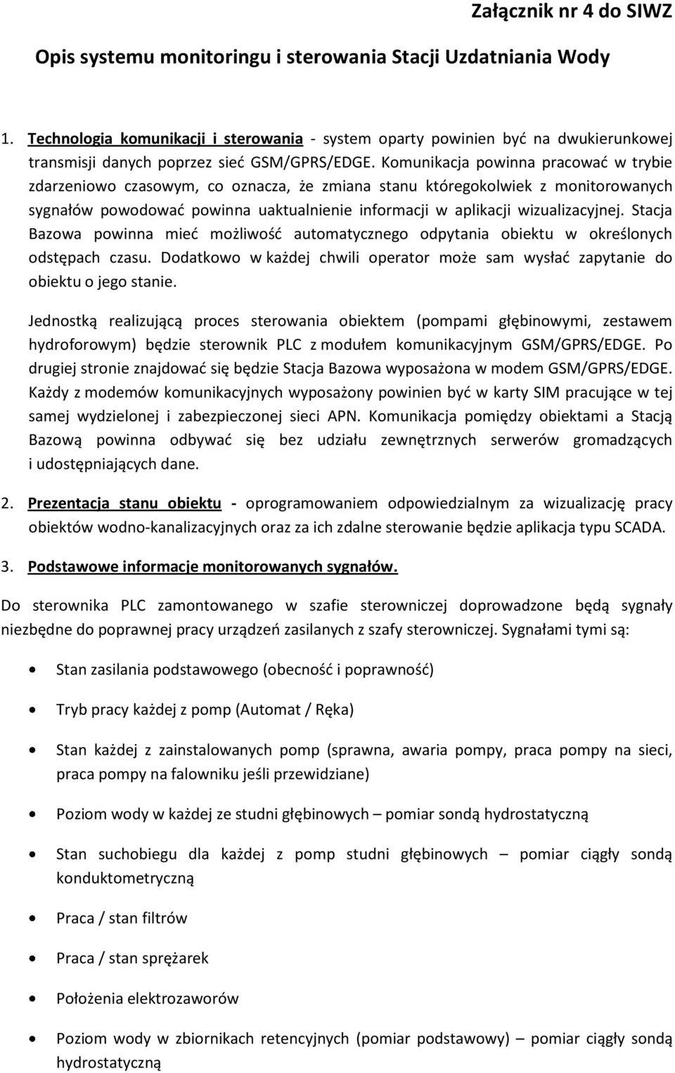 Komunikacja powinna pracować w trybie zdarzeniowo czasowym, co oznacza, że zmiana stanu któregokolwiek z monitorowanych sygnałów powodować powinna uaktualnienie informacji w aplikacji wizualizacyjnej.