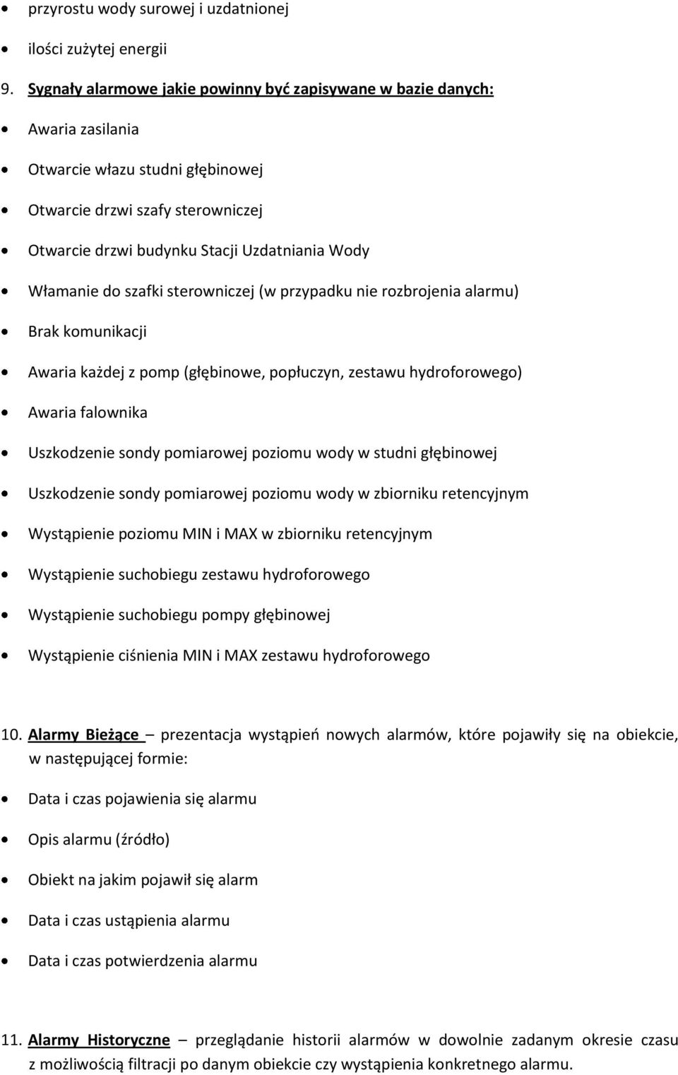 Włamanie do szafki sterowniczej (w przypadku nie rozbrojenia alarmu) Brak komunikacji Awaria każdej z pomp (głębinowe, popłuczyn, zestawu hydroforowego) Awaria falownika Uszkodzenie sondy pomiarowej