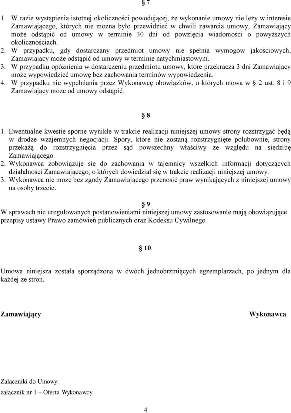 W przypadku, gdy dostarczany przedmiot umowy nie spełnia wymogów jakościowych, Zamawiający może odstąpić od umowy w terminie natychmiastowym. 3.