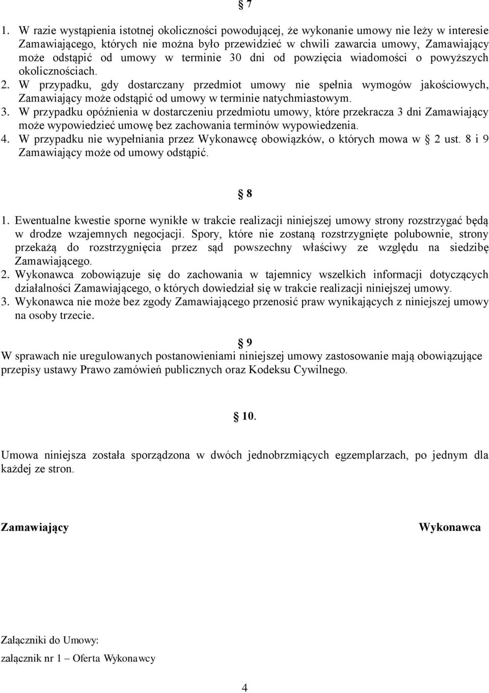 W przypadku, gdy dostarczany przedmiot umowy nie spełnia wymogów jakościowych, Zamawiający może odstąpić od umowy w terminie natychmiastowym. 3.