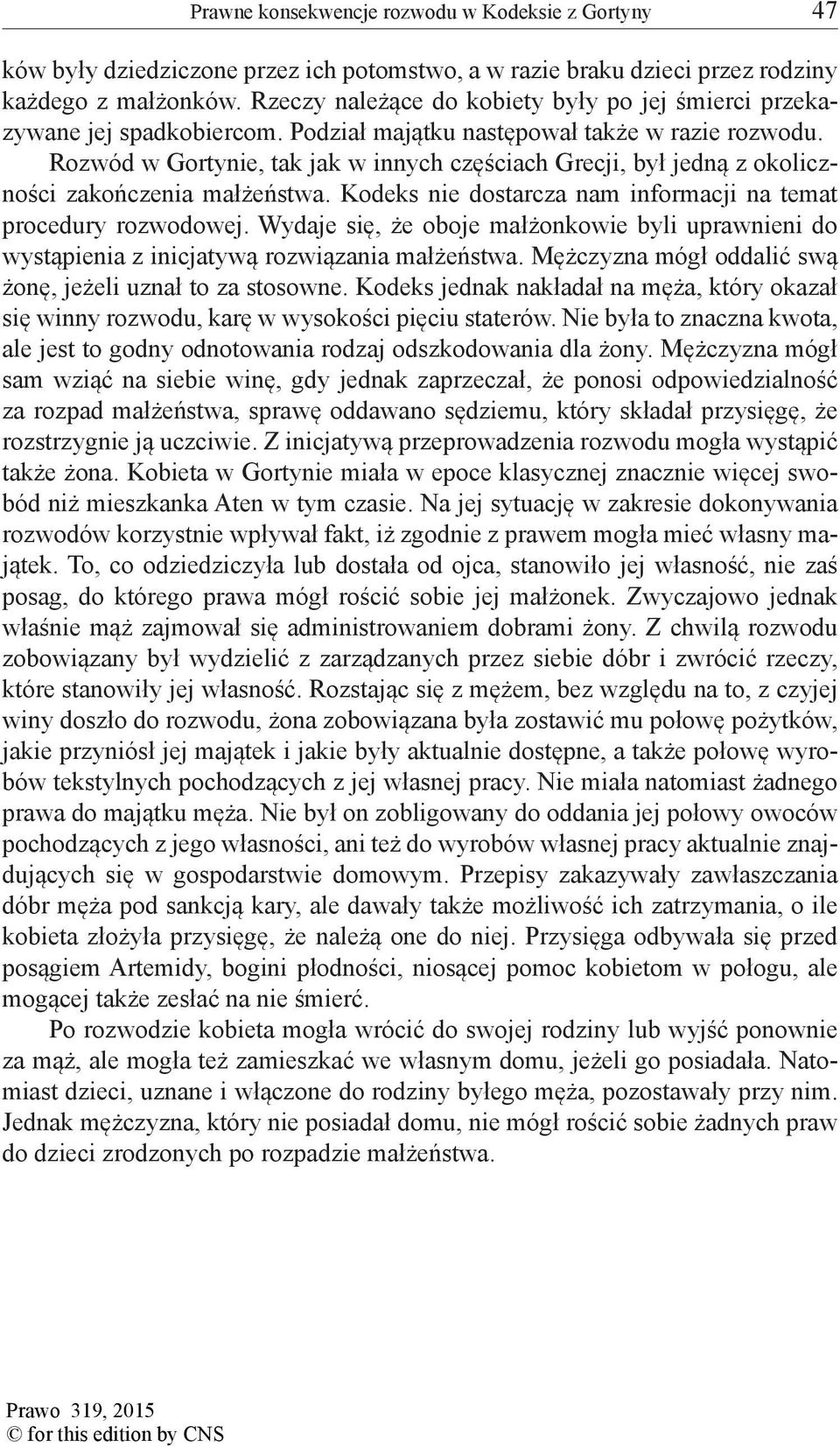 Rozwód w Gortynie, tak jak w innych częściach Grecji, był jedną z okoliczności zakończenia małżeństwa. Kodeks nie dostarcza nam informacji na temat procedury rozwodowej.