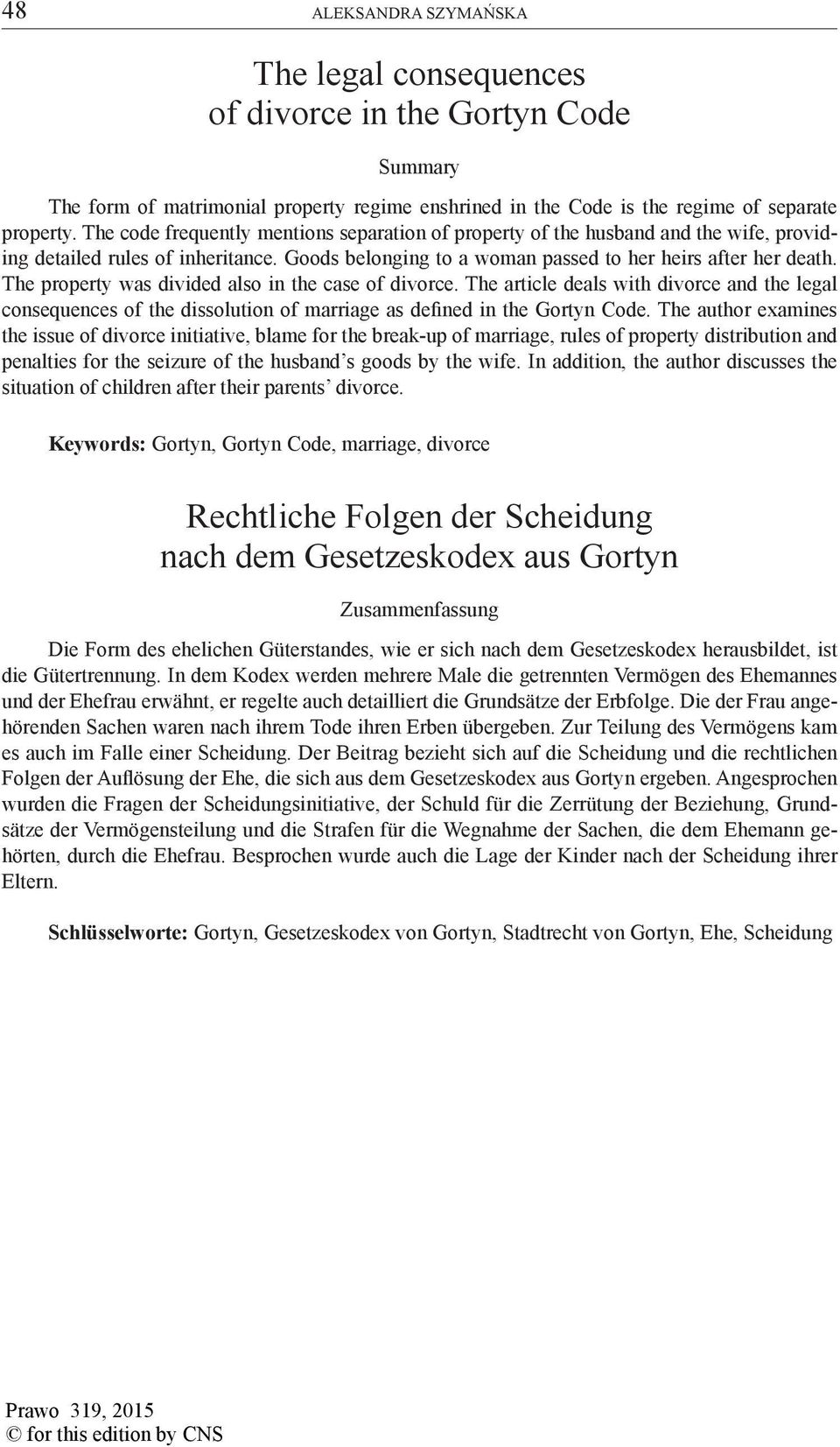 The property was divided also in the case of divorce. The article deals with divorce and the legal consequences of the dissolution of marriage as defined in the Gortyn Code.