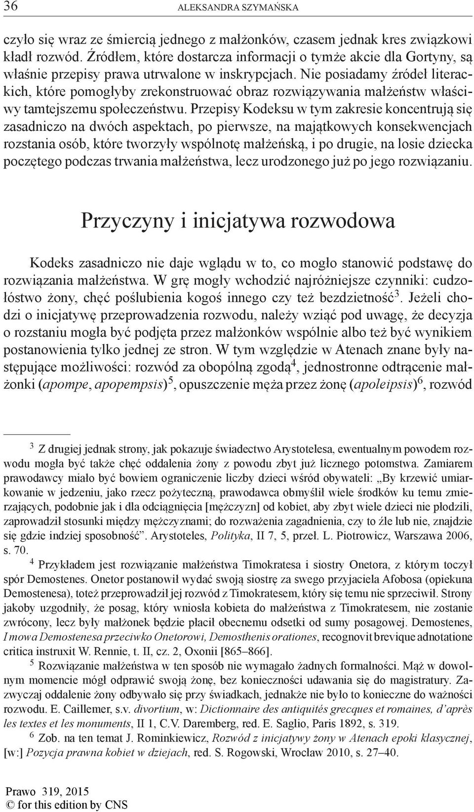 Nie posiadamy źródeł literackich, które pomogłyby zrekonstruować obraz rozwiązywania małżeństw właściwy tamtejszemu społeczeństwu.