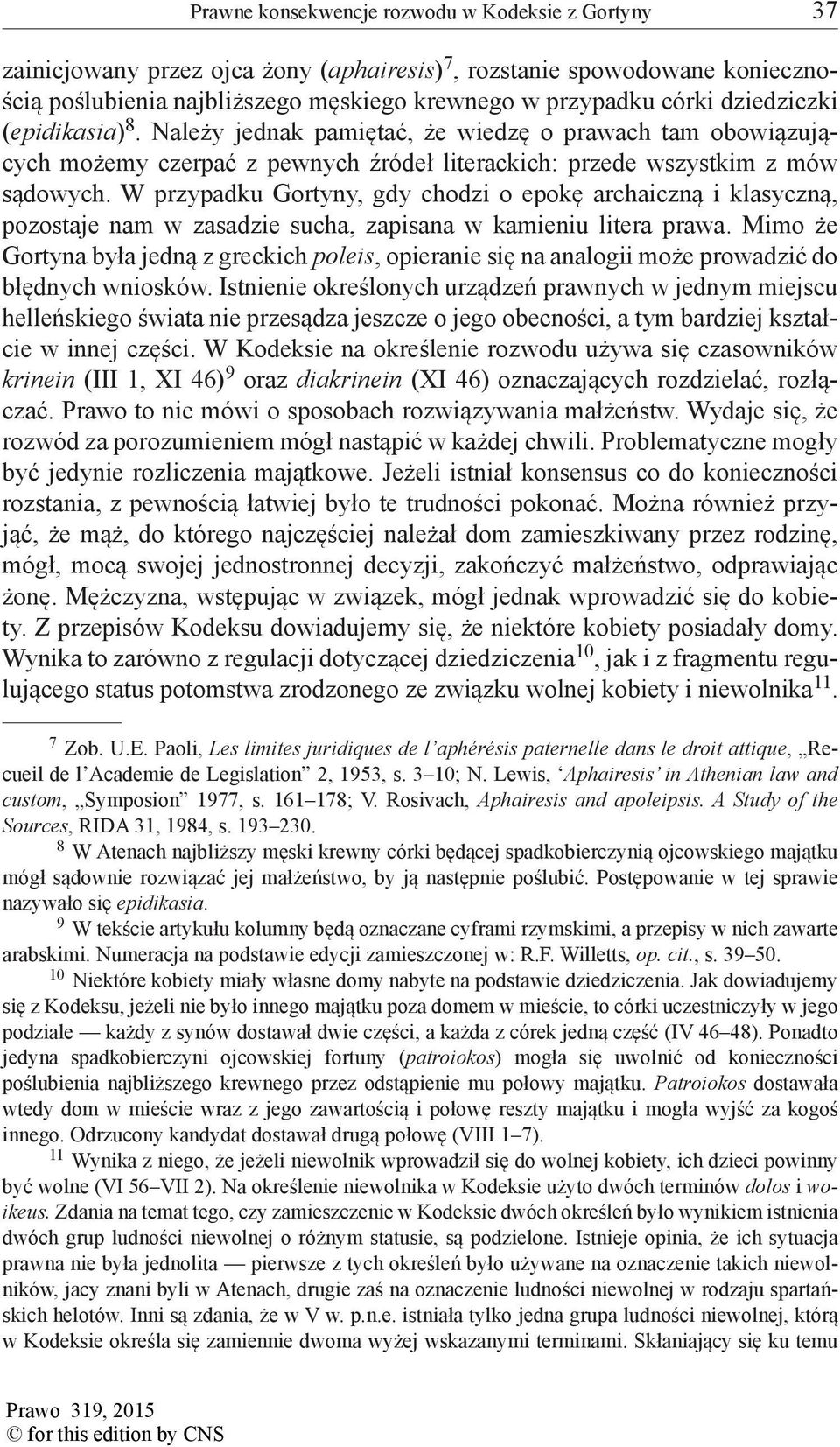 W przypadku Gortyny, gdy chodzi o epokę archaiczną i klasyczną, pozostaje nam w zasadzie sucha, zapisana w kamieniu litera prawa.