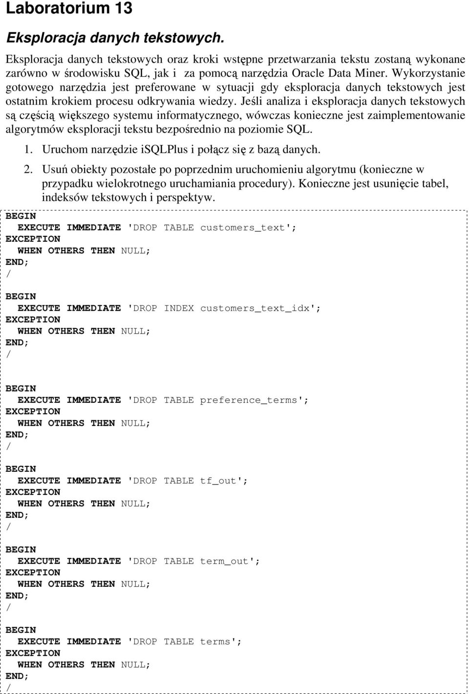 Wykorzystanie gotowego narzędzia jest preferowane w sytuacji gdy eksploracja danych tekstowych jest ostatnim krokiem procesu odkrywania wiedzy.