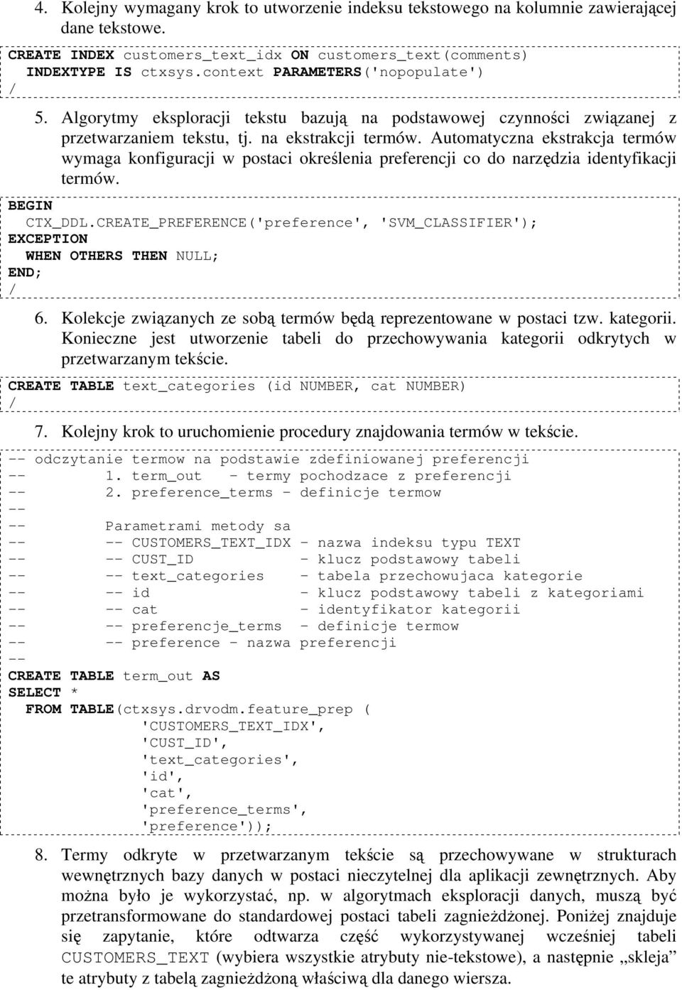 Automatyczna ekstrakcja termów wymaga konfiguracji w postaci określenia preferencji co do narzędzia identyfikacji termów. CTX_DDL.CREATE_PREFERENCE('preference', 'SVM_CLASSIFIER'); 6.