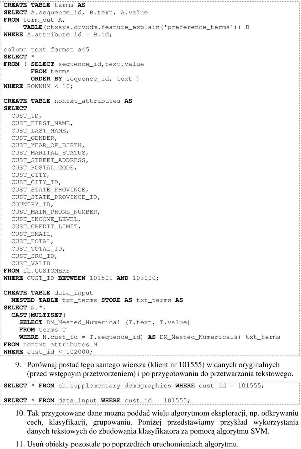 CUST_LAST_NAME, CUST_GENDER, CUST_YEAR_OF_BIRTH, CUST_MARITAL_STATUS, CUST_STREET_ADDRESS, CUST_POSTAL_CODE, CUST_CITY, CUST_CITY_ID, CUST_STATE_PROVINCE, CUST_STATE_PROVINCE_ID, COUNTRY_ID,