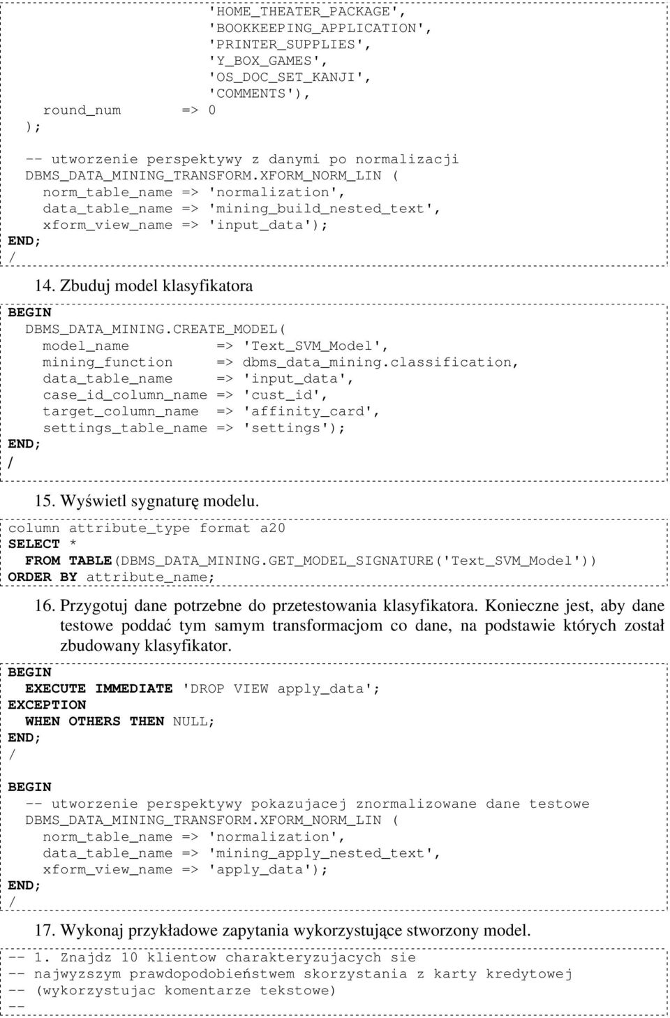 Zbuduj model klasyfikatora DBMS_DATA_MINING.CREATE_MODEL( model_name => 'Text_SVM_Model', mining_function => dbms_data_mining.