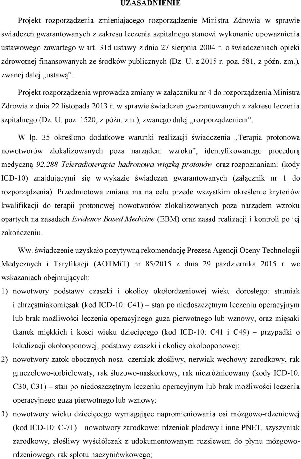 Projekt rozporządzenia wprowadza zmiany w załączniku nr 4 do rozporządzenia Ministra Zdrowia z dnia 22 listopada 2013 r. w sprawie świadczeń gwarantowanych z zakresu leczenia szpitalnego (Dz. U. poz.