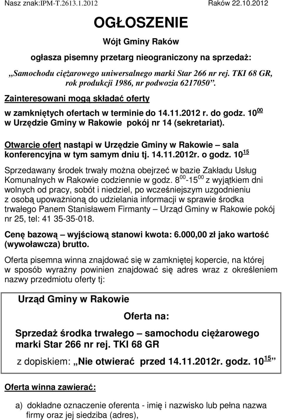 10 00 w Urzędzie Gminy w Rakowie pokój nr 14 (sekretariat). Otwarcie ofert nastąpi w Urzędzie Gminy w Rakowie sala konferencyjna w tym samym dniu tj. 14.11.2012r. o godz.