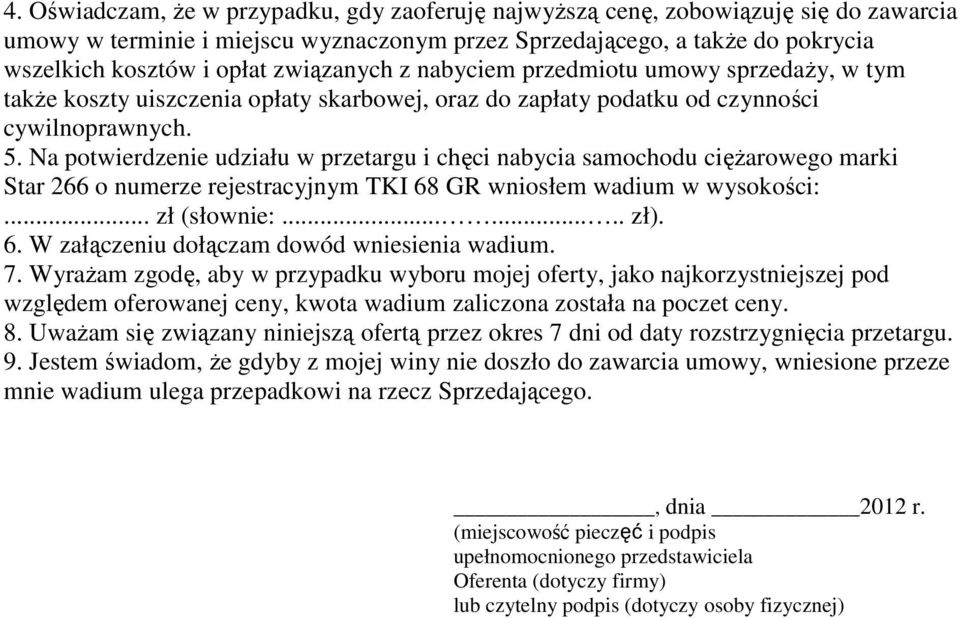 Na potwierdzenie udziału w przetargu i chęci nabycia samochodu ciężarowego marki Star 266 o numerze rejestracyjnym TKI 68 GR wniosłem wadium w wysokości:... zł (słownie:........ zł). 6. W załączeniu dołączam dowód wniesienia wadium.