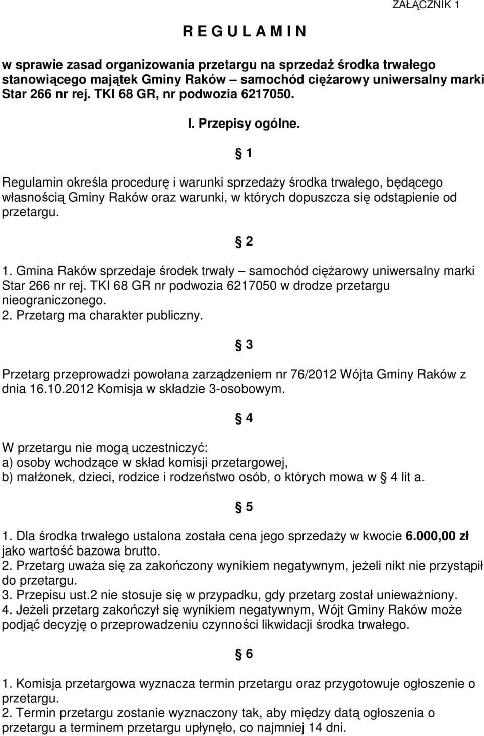 Regulamin określa procedurę i warunki sprzedaży środka trwałego, będącego własnością Gminy Raków oraz warunki, w których dopuszcza się odstąpienie od przetargu. 1 2 1.