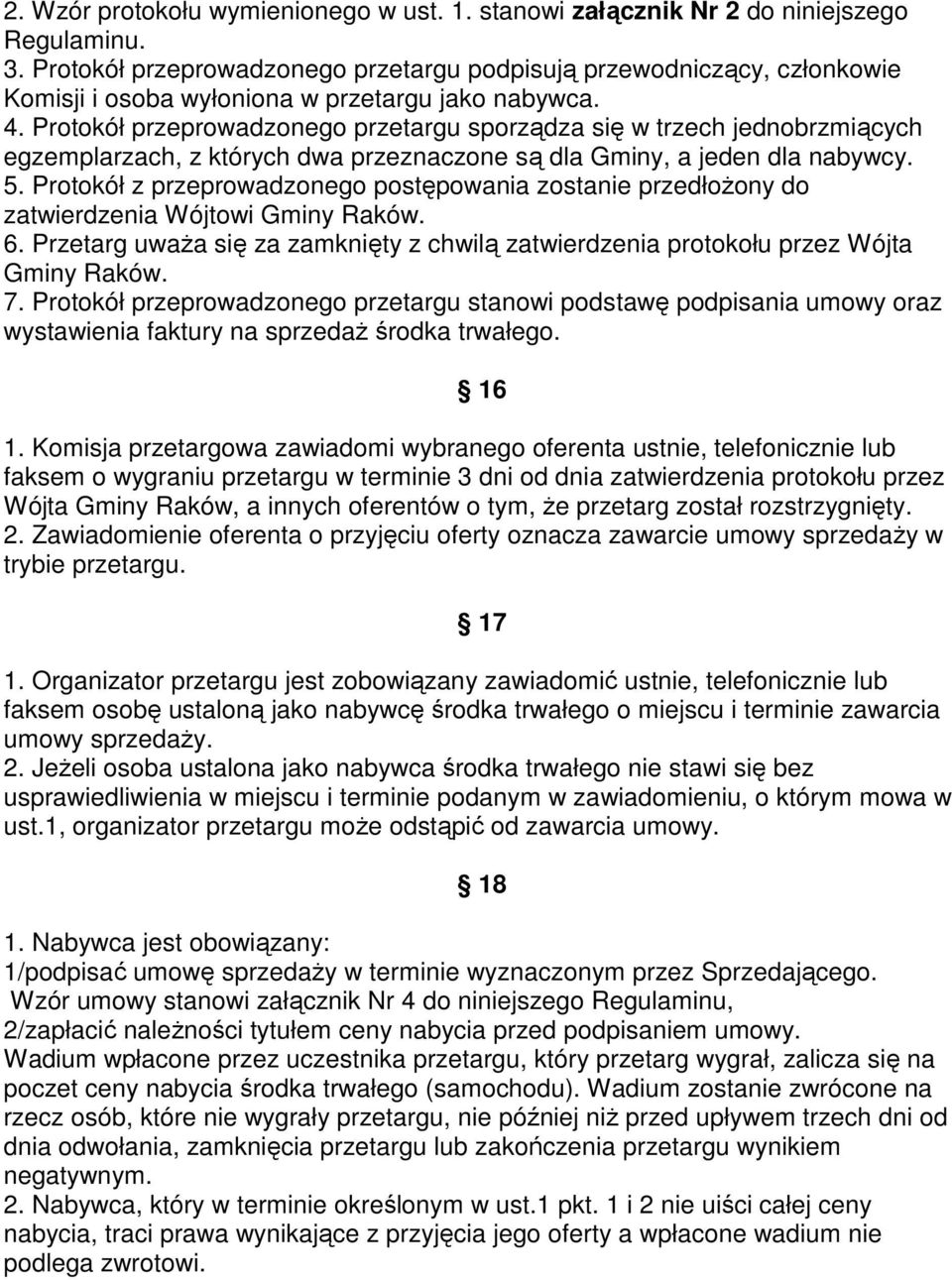 Protokół przeprowadzonego przetargu sporządza się w trzech jednobrzmiących egzemplarzach, z których dwa przeznaczone są dla Gminy, a jeden dla nabywcy. 5.