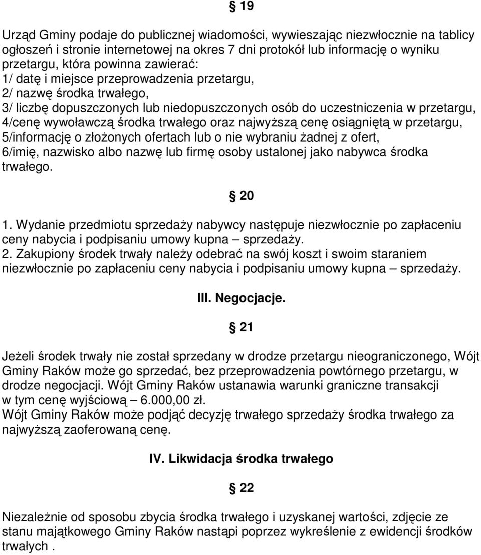 najwyższą cenę osiągniętą w przetargu, 5/informację o złożonych ofertach lub o nie wybraniu żadnej z ofert, 6/imię, nazwisko albo nazwę lub firmę osoby ustalonej jako nabywca środka trwałego. 20 1.