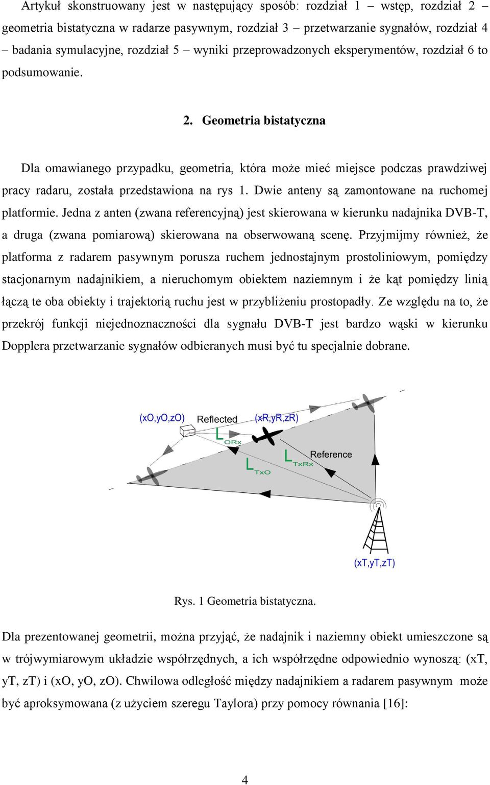 Geometria bistatyczna Dla omawianego przypadku, geometria, która może mieć miejsce podczas prawdziwej pracy radaru, została przedstawiona na rys 1. Dwie anteny są zamontowane na ruchomej platformie.
