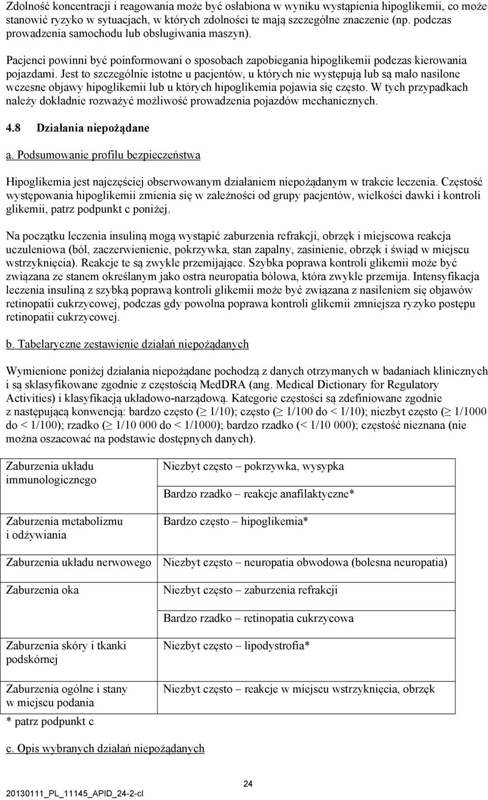 Jest to szczególnie istotne u pacjentów, u których nie występują lub są mało nasilone wczesne objawy hipoglikemii lub u których hipoglikemia pojawia się często.