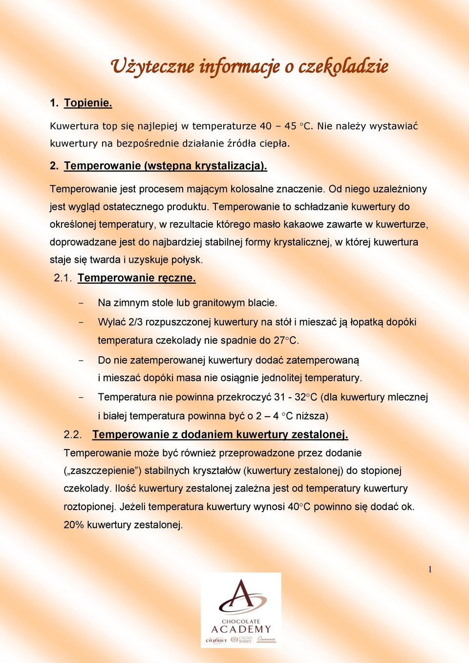 Temperowanie to schładzanie kuwertury do określonej temperatury, w rezultacie którego masło kakaowe zawarte w kuwerturze, doprowadzane jest do najbardziej stabilnej formy krystalicznej, w której