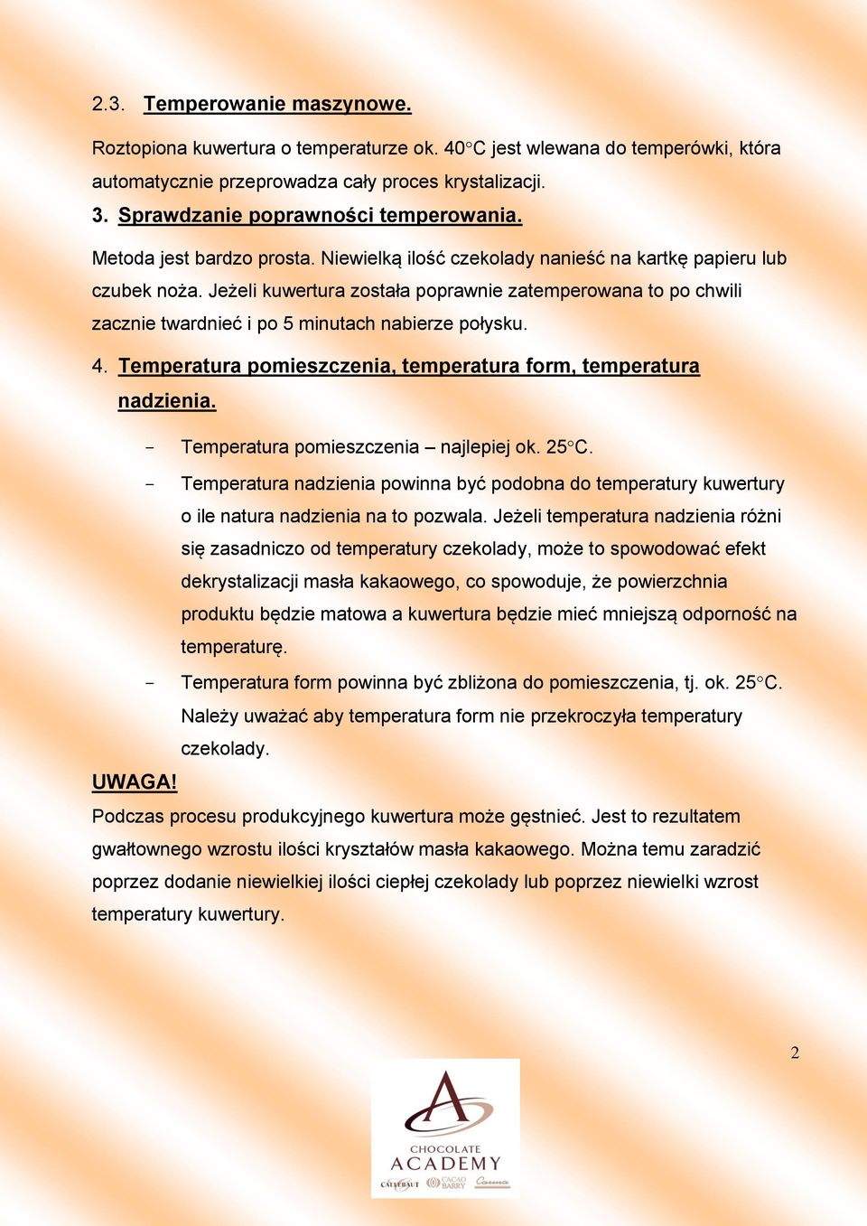 Jeżeli kuwertura została poprawnie zatemperowana to po chwili zacznie twardnieć i po 5 minutach nabierze połysku. 4. Temperatura pomieszczenia, temperatura form, temperatura nadzienia.
