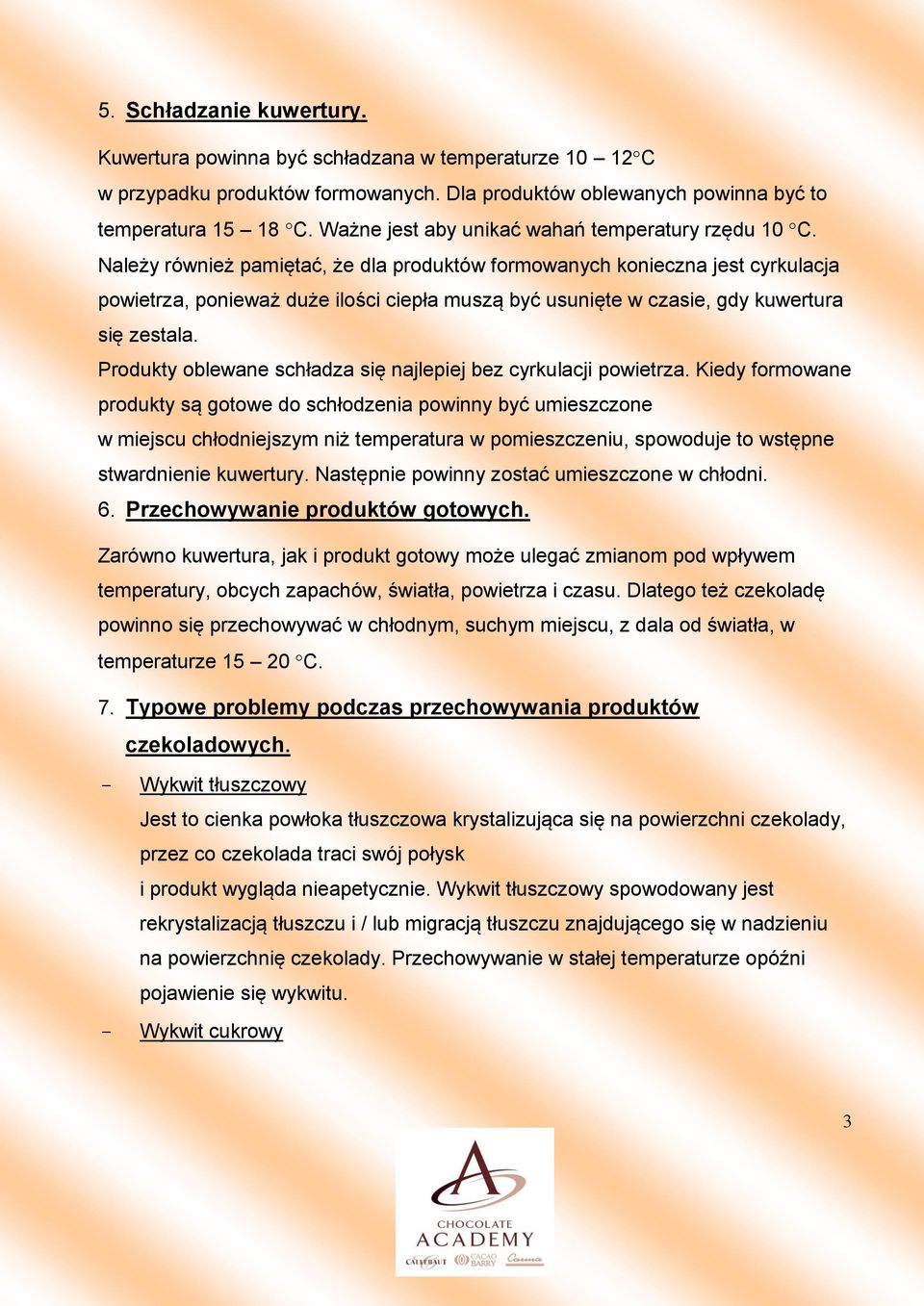Należy również pamiętać, że dla produktów formowanych konieczna jest cyrkulacja powietrza, ponieważ duże ilości ciepła muszą być usunięte w czasie, gdy kuwertura się zestala.