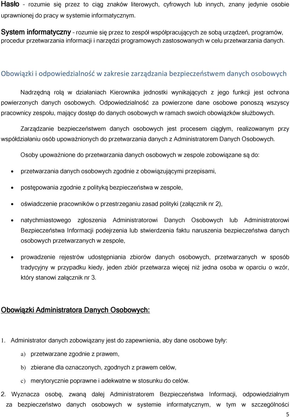 Obowiązki i odpowiedzialność w zakresie zarządzania bezpieczeństwem danych osobowych Nadrzędną rolą w działaniach Kierownika jednostki wynikających z jego funkcji jest ochrona powierzonych danych