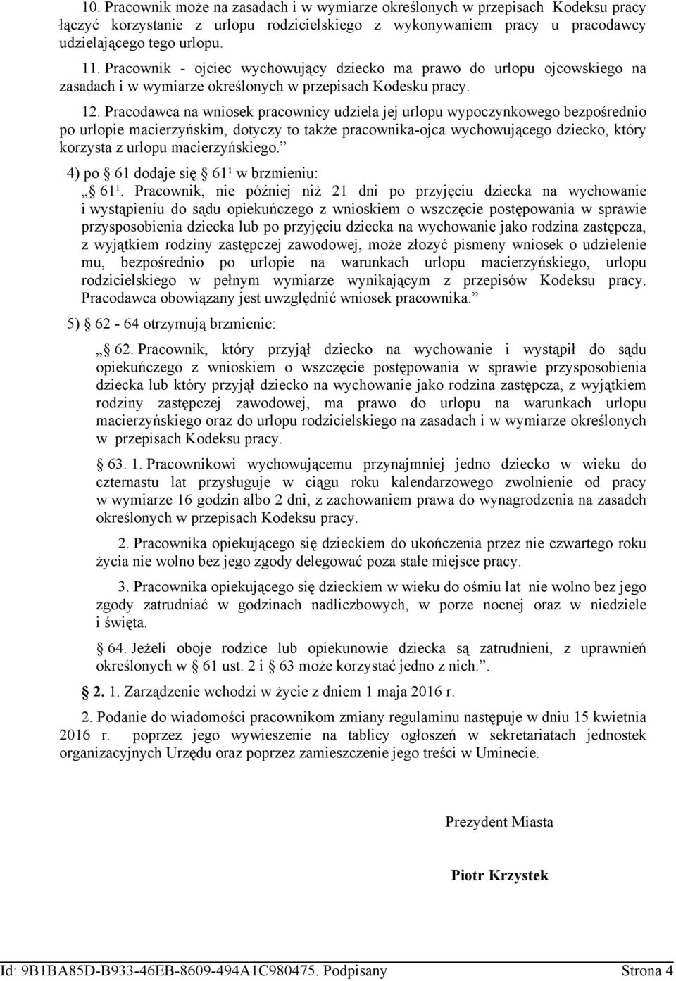 Pracodawca na wniosek pracownicy udziela jej urlopu wypoczynkowego bezpośrednio po urlopie macierzyńskim, dotyczy to także pracownika-ojca wychowującego dziecko, który korzysta z urlopu