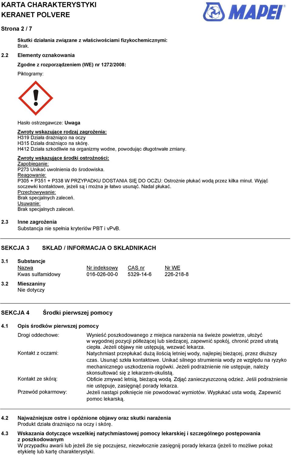 2 Elementy oznakowania Zgodne z rozporządzeniem (WE) nr 1272/2008: Piktogramy: Hasło ostrzegawcze: Uwaga Zwroty wskazujące rodzaj zagrożenia: H319 Działa drażniąco na oczy H315 Działa drażniąco na
