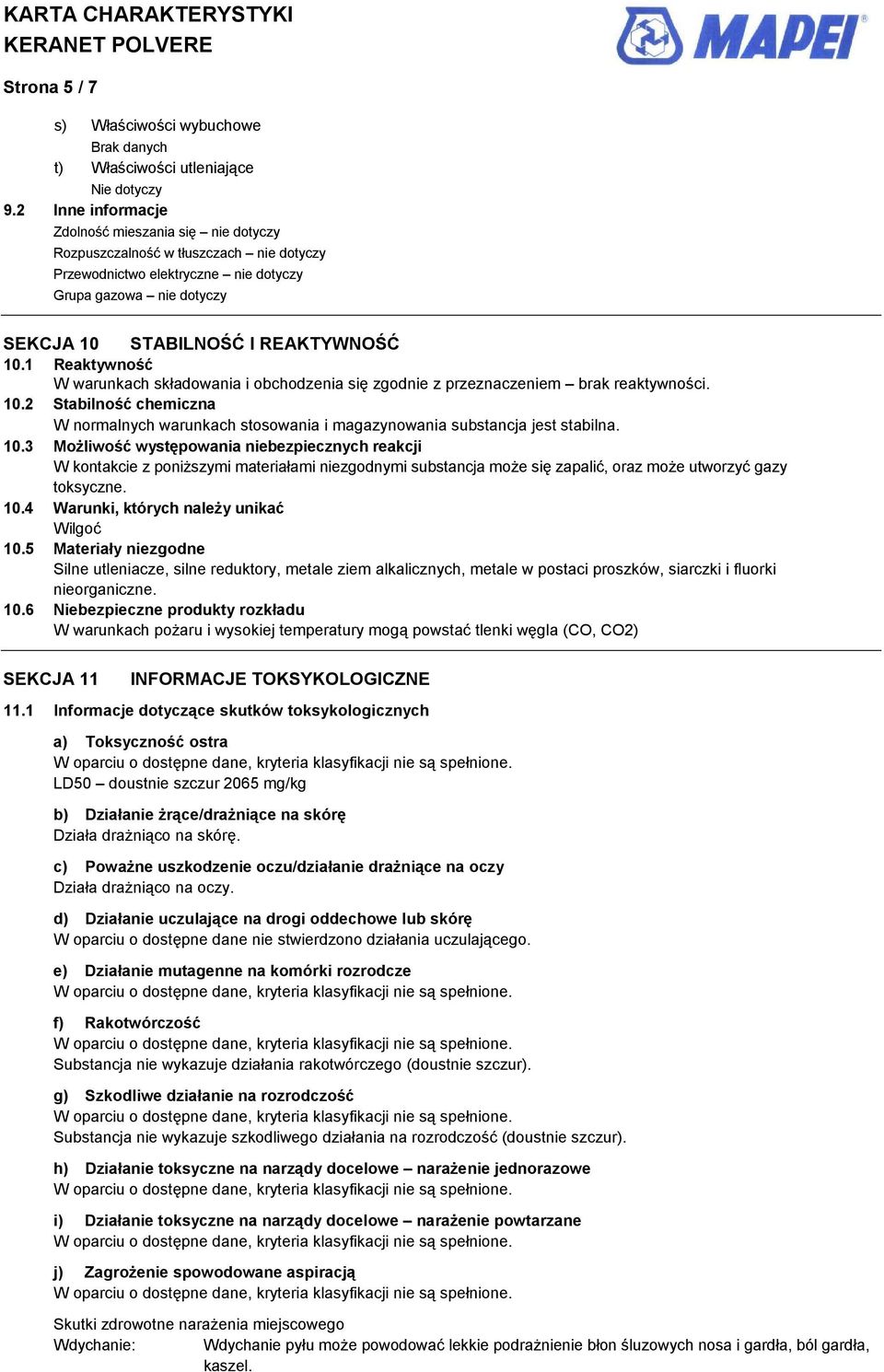 1 Reaktywność W warunkach składowania i obchodzenia się zgodnie z przeznaczeniem brak reaktywności. 10.