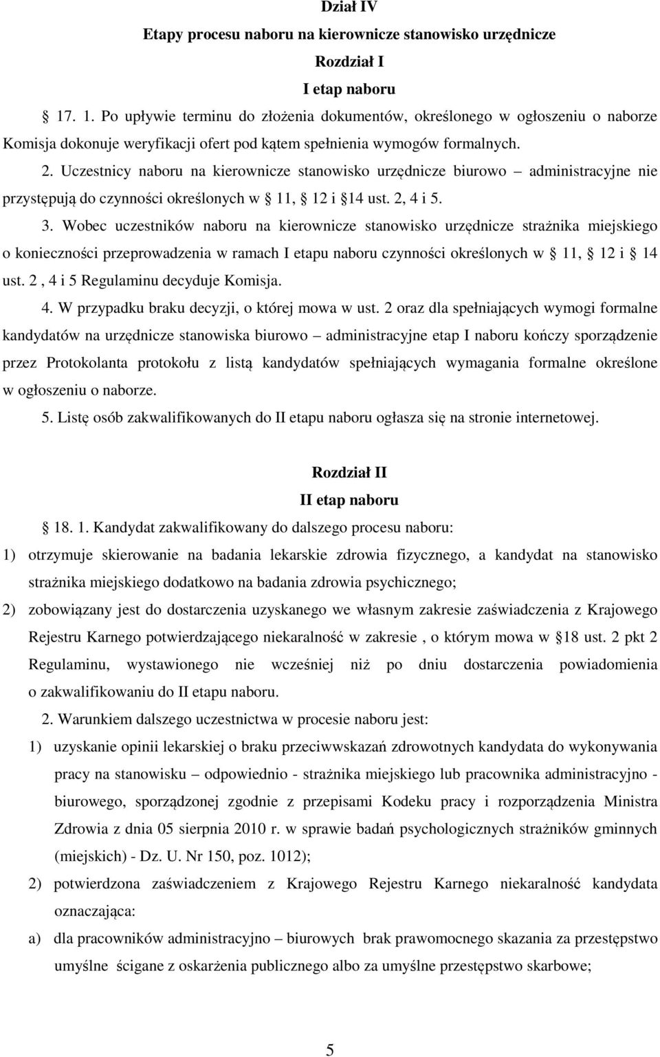 Uczestnicy naboru na kierownicze stanowisko urzędnicze biurowo administracyjne nie przystępują do czynności określonych w 11, 12 i 14 ust. 2, 4 i 5. 3.