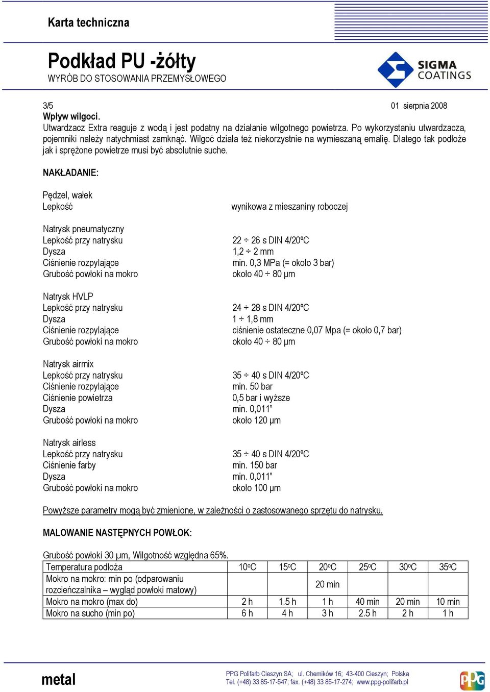 NAKŁADANIE: Pędzel, wałek Lepkość wynikowa z mieszaniny roboczej Natrysk pneumatyczny 22 26 s DIN 4/20ºC Dysza 1,2 2 mm min.