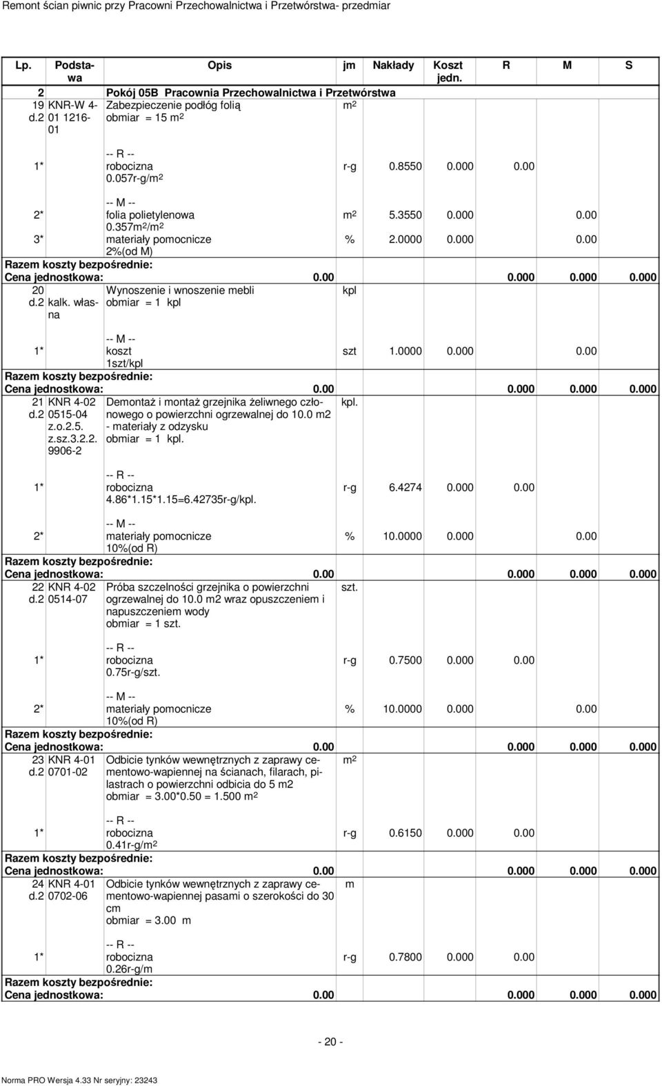 0 m2 - materiały z odzysku obmiar = 1 kpl. 4.86*1.15*1.15=6.42735r-g/kpl. r-g 6.4274 0.000 0.00 2* materiały pomocnicze 10%(od R) % 10.0000 0.000 0.00 22 KNR 4-02 szt. d.