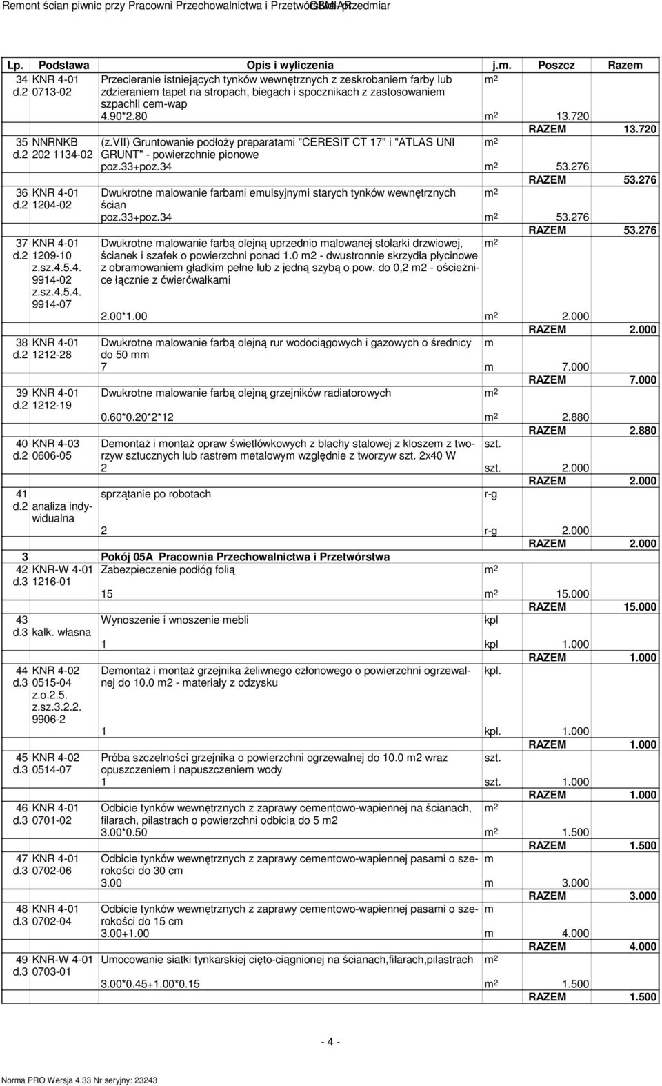 2 1212-28 39 d.2 1212-19 40 KNR 4-03 d.2 0606-05 41 d.2 analiza indywidualna RAZEM 13.720 (z.vii) Gruntowanie podłoŝy preparatami "CERESIT CT 17" i "ATLAS UNI GRUNT" - powierzchnie pionowe poz.33+poz.