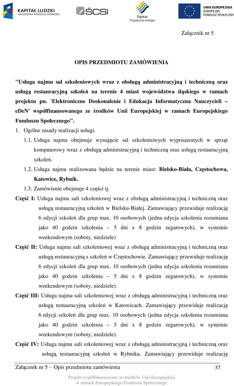 Ogólne zasady realizacji usługi. 1.1. Usługa najmu obejmuje wynajęcie sal szkoleniowych wyposażonych w sprzęt komputerowy wraz z obsługą administracyjną i techniczną oraz usługą restauracyjną szkoleń.