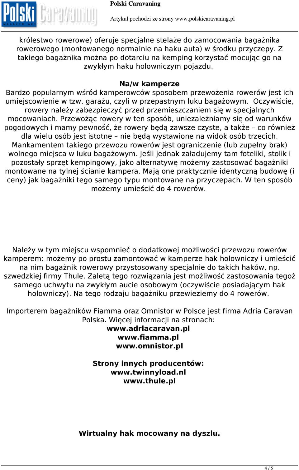 Na/w kamperze Bardzo popularnym wśród kamperowców sposobem przewożenia rowerów jest ich umiejscowienie w tzw. garażu, czyli w przepastnym luku bagażowym.