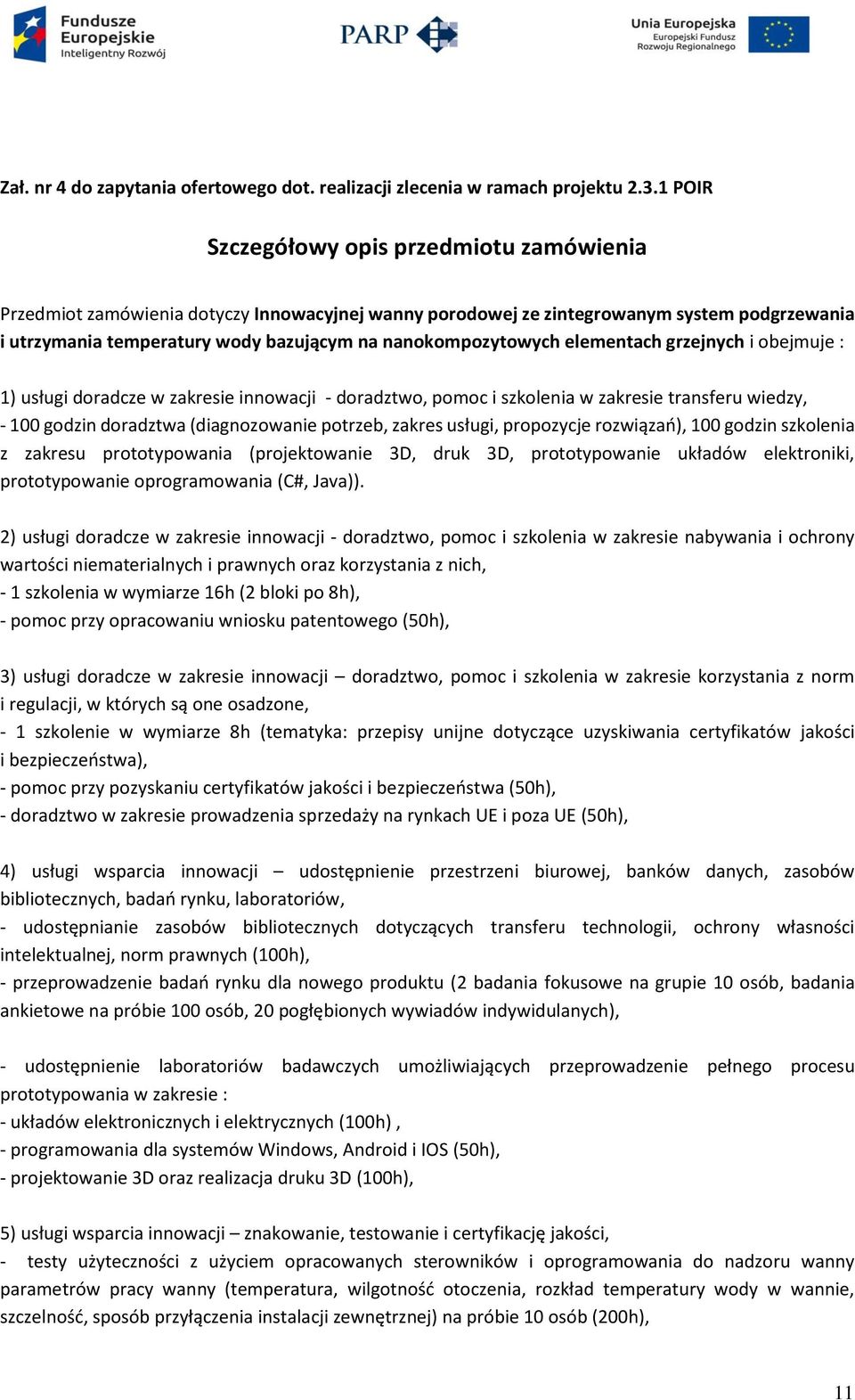 nanokompozytowych elementach grzejnych i obejmuje : 1) usługi doradcze w zakresie innowacji - doradztwo, pomoc i szkolenia w zakresie transferu wiedzy, - 100 godzin doradztwa (diagnozowanie potrzeb,