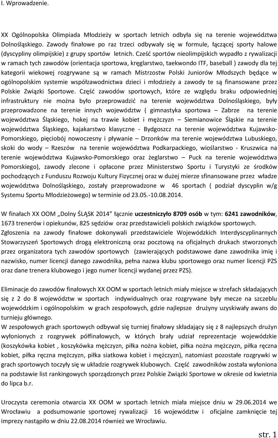 Cześć sportów nieolimpijskich wypadło z rywalizacji w ramach tych zawodów (orientacja sportowa, kręglarstwo, taekwondo ITF, baseball ) zawody dla tej kategorii wiekowej rozgrywane są w ramach