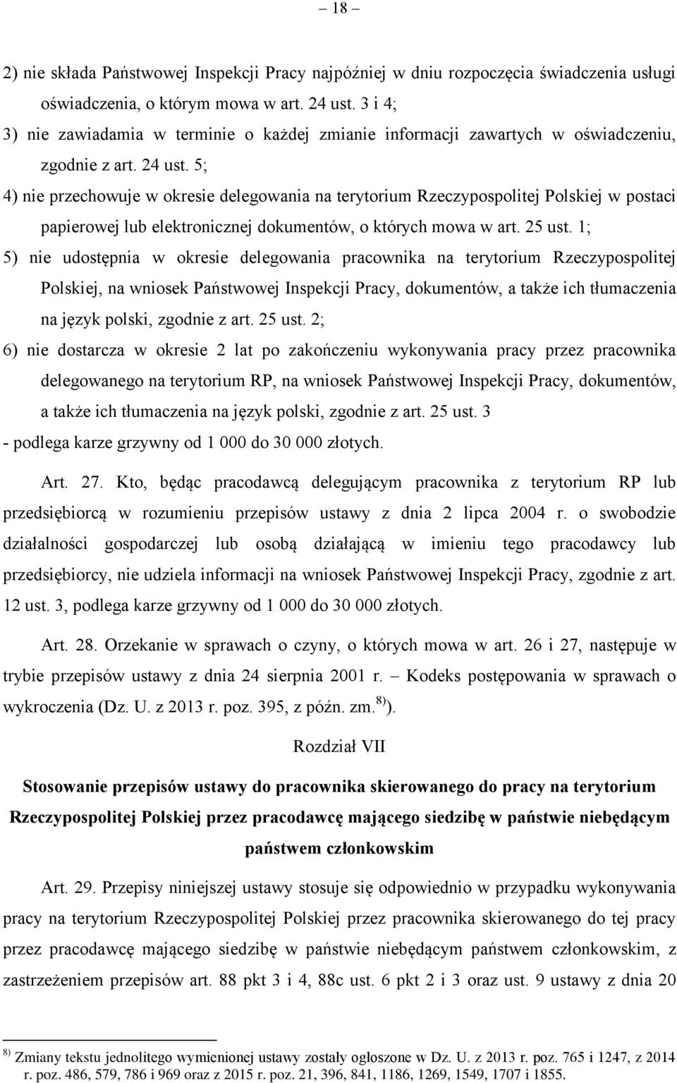 5; 4) nie przechowuje w okresie delegowania na terytorium Rzeczypospolitej Polskiej w postaci papierowej lub elektronicznej dokumentów, o których mowa w art. 25 ust.