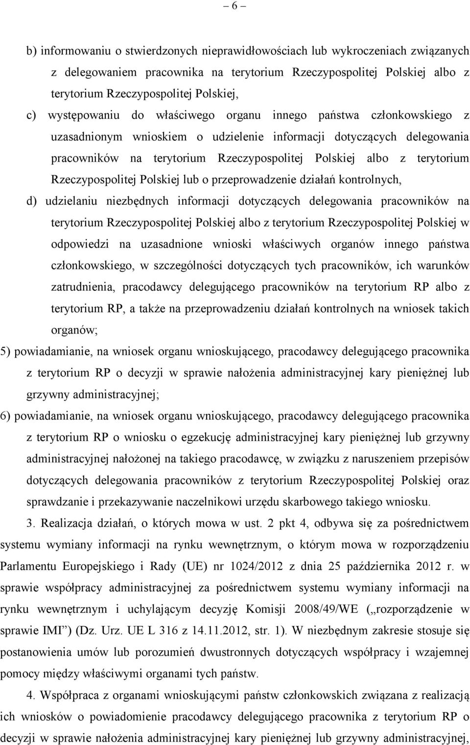 terytorium Rzeczypospolitej Polskiej lub o przeprowadzenie działań kontrolnych, d) udzielaniu niezbędnych informacji dotyczących delegowania pracowników na terytorium Rzeczypospolitej Polskiej albo z