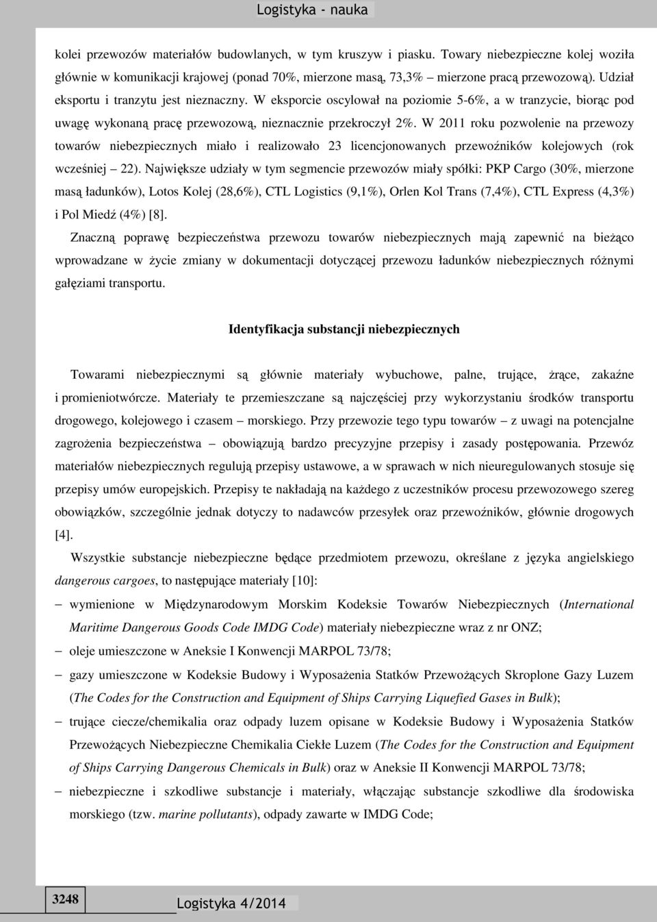 W 2011 roku pozwolenie na przewozy towarów niebezpiecznych miało i realizowało 23 licencjonowanych przewoźników kolejowych (rok wcześniej 22).